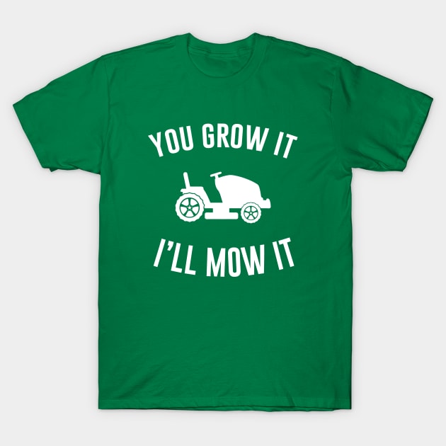 You Grow It I'll Mow It T-Shirt by aniza